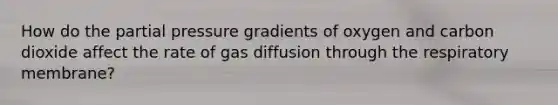 How do the partial pressure gradients of oxygen and carbon dioxide affect the rate of gas diffusion through the respiratory membrane?