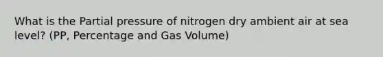 What is the Partial pressure of nitrogen dry ambient air at sea level? (PP, Percentage and Gas Volume)