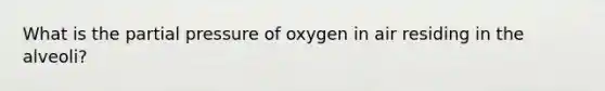 What is the partial pressure of oxygen in air residing in the alveoli?