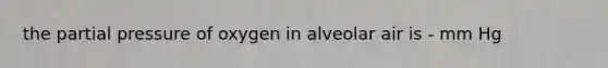 the partial pressure of oxygen in alveolar air is - mm Hg