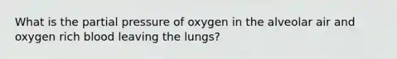 What is the partial pressure of oxygen in the alveolar air and oxygen rich blood leaving the lungs?