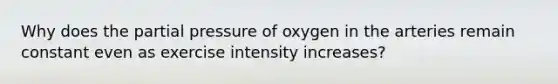 Why does the partial pressure of oxygen in the arteries remain constant even as exercise intensity increases?