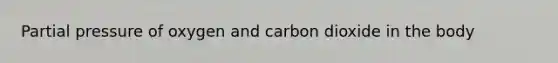 Partial pressure of oxygen and carbon dioxide in the body