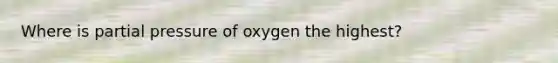 Where is partial pressure of oxygen the highest?