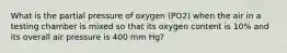 What is the partial pressure of oxygen (PO2) when the air in a testing chamber is mixed so that its oxygen content is 10% and its overall air pressure is 400 mm Hg?