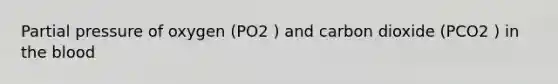 Partial pressure of oxygen (PO2 ) and carbon dioxide (PCO2 ) in the blood