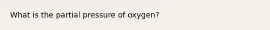 What is the partial pressure of oxygen?