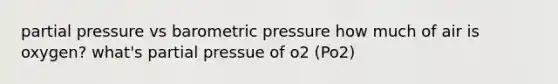 partial pressure vs barometric pressure how much of air is oxygen? what's partial pressue of o2 (Po2)