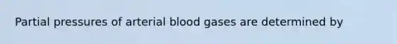 Partial pressures of arterial blood gases are determined by