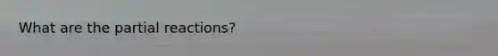 What are the partial reactions?