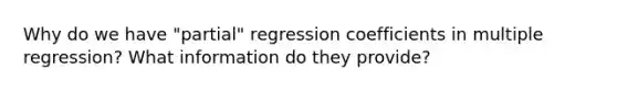 Why do we have "partial" regression coefficients in multiple regression? What information do they provide?