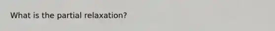 What is the partial relaxation?