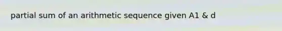 partial sum of an arithmetic sequence given A1 & d