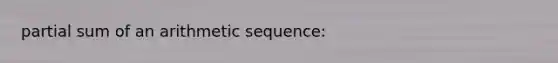 partial sum of an arithmetic sequence: