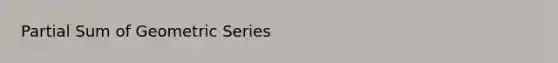 Partial Sum of Geometric Series