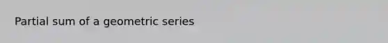 Partial sum of a geometric series