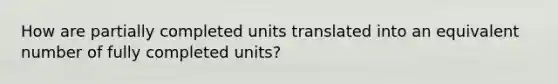 How are partially completed units translated into an equivalent number of fully completed units?