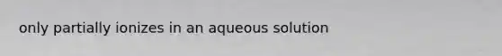 only partially ionizes in an aqueous solution