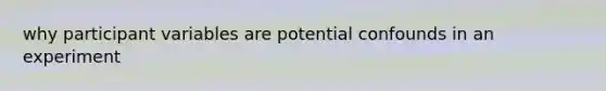 why participant variables are potential confounds in an experiment