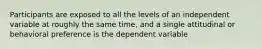 Participants are exposed to all the levels of an independent variable at roughly the same time, and a single attitudinal or behavioral preference is the dependent variable