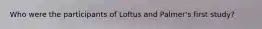 Who were the participants of Loftus and Palmer's first study?