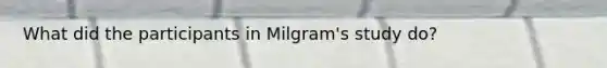 What did the participants in Milgram's study do?