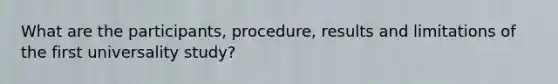 What are the participants, procedure, results and limitations of the first universality study?