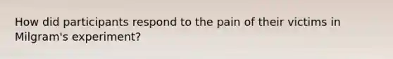 How did participants respond to the pain of their victims in Milgram's experiment?