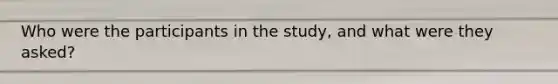 Who were the participants in the study, and what were they asked?