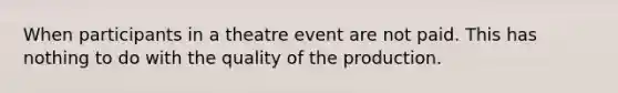 When participants in a theatre event are not paid. This has nothing to do with the quality of the production.