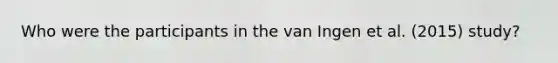 Who were the participants in the van Ingen et al. (2015) study?