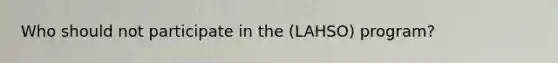 Who should not participate in the (LAHSO) program?