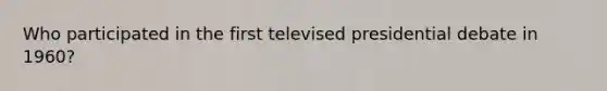 Who participated in the first televised presidential debate in 1960?