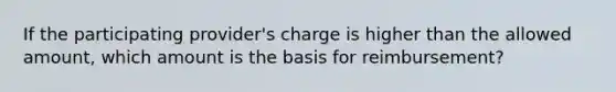 If the participating provider's charge is higher than the allowed amount, which amount is the basis for reimbursement?