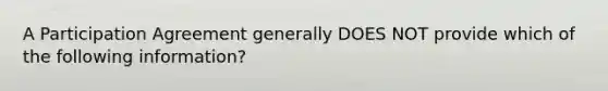 A Participation Agreement generally DOES NOT provide which of the following information?