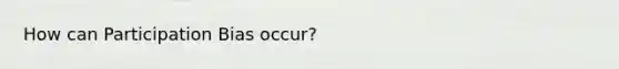 How can Participation Bias occur?