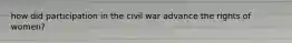 how did participation in the civil war advance the rights of women?