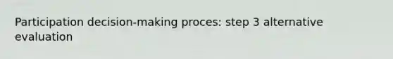 Participation decision-making proces: step 3 alternative evaluation