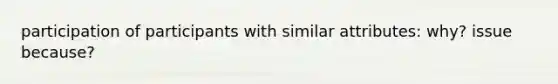 participation of participants with similar attributes: why? issue because?