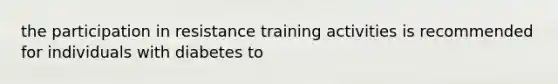 the participation in resistance training activities is recommended for individuals with diabetes to