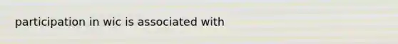 participation in wic is associated with