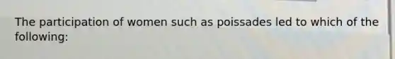 The participation of women such as poissades led to which of the following: