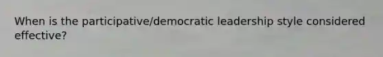 When is the participative/democratic leadership style considered effective?