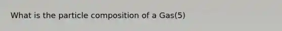 What is the particle composition of a Gas(5)