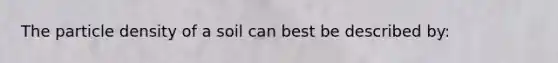 The particle density of a soil can best be described by: