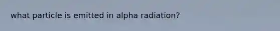 what particle is emitted in alpha radiation?