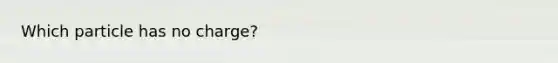 Which particle has no charge?