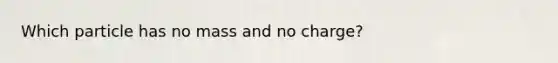 Which particle has no mass and no charge?