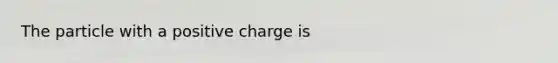 The particle with a positive charge is