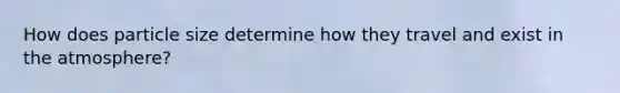 How does particle size determine how they travel and exist in the atmosphere?